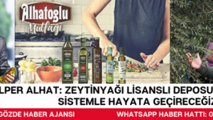 Alper Alhat: Zeytinyağı lisanslı deposunu farklı bir sistemle hayata geçireceğiz