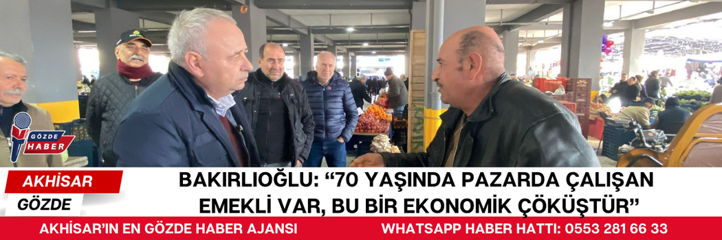 Bakırlıoğlu: “70 Yaşında Pazarda Çalışan Emekli Var, Bu Bir Ekonomik Çöküştür”