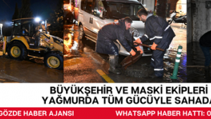 Büyükşehir ve MASKİ Ekipleri Yağmurda Tüm Gücüyle Sahada