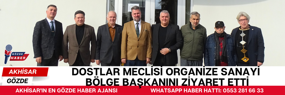 DOSTLAR MECLİSİ ORGANİZE SANAYİ BÖLGE BAŞKANINI ZİYARET ETTİ