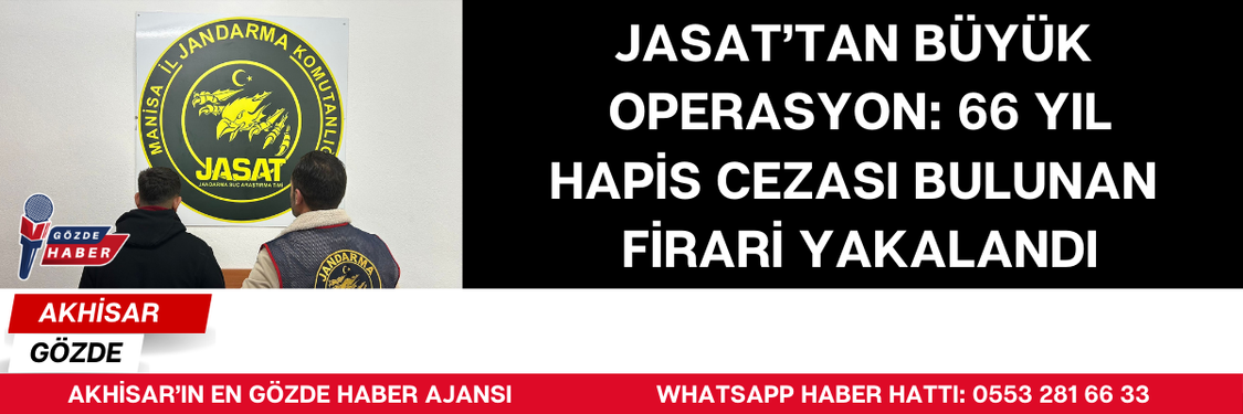 JASAT’tan Büyük Operasyon: 66 Yıl Hapis Cezası Bulunan Firari Yakalandı