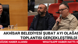 AKHİSAR BELEDİYESİ ŞUBAT AYI OLAĞAN MECLİS TOPLANTISI GERÇEKLEŞTİRİLDİ