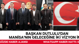 Başkan Dutlulu’dan Manisa’nın Geleceğine İki Vizyon İmza