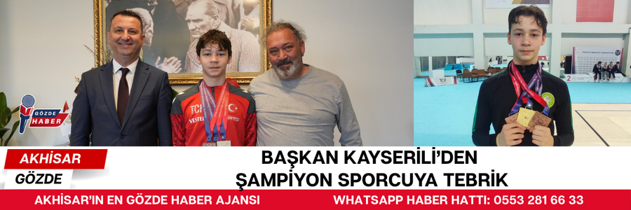 BAŞKAN KAYSERİLİ’DEN ŞAMPİYON SPORCUYA TEBRİK