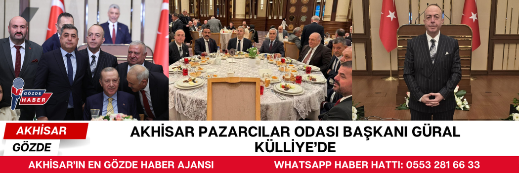 AKHİSAR PAZARCILAR ODASI BAŞKANI GÜRAL KÜLLİYE’DE