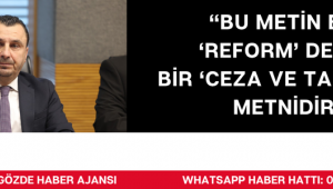 “BU METİN BİR ‘REFORM’ DEĞİL, BİR ‘CEZA VE TAHSİLAT’ METNİDİR”
