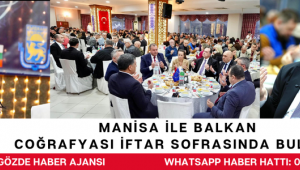 Manisa ile Balkan Coğrafyası İftar Sofrasında Buluştu
