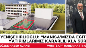 YENİŞEHİRLİOĞLU: “MANİSA’MIZDA EĞİTİME GÜÇLÜ YATIRIMLARIMIZ KARARLILIKLA SÜRÜYOR”