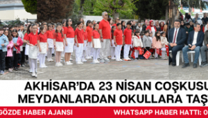 Akhisar’da 23 Nisan Coşkusu Meydanlardan Okullara Taştı
