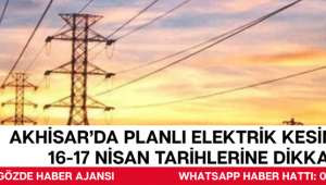 AKHİSAR’DA PLANLI ELEKTRİK KESİNTİSİ: 16-17 NİSAN TARİHLERİNE DİKKAT