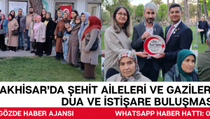 AKHİSAR’DA ŞEHİT AİLELERİ VE GAZİLERİMİZLE VEFA, DUA VE İSTİŞARE BULUŞMASI