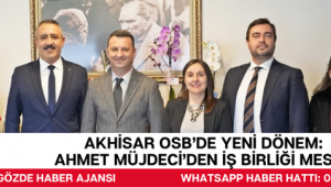 Akhisar OSB’de Yeni Dönem: Ahmet Müjdeci’den İş Birliği Mesajı