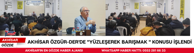 Akhisar Özgür-Der'de ''Yüzleşerek Barışmak '' konusu işlendi