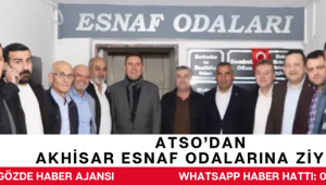 ATSO’DAN AKHİSAR ESNAF ODALARINA ZİYARET