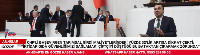 CHP’Lİ BAŞEVİRGEN TARIMSAL GİRDİ MALİYETLERİNDEKİ YÜZDE 32’LİK ARTIŞA DİKKAT ÇEKTİ: “İKTİDAR GIDA GÜVENLİĞİMİZİ SAĞLAMAK, ÇİFTÇİYİ DÜŞTÜĞÜ BU BATAKTAN ÇIKARMAK ZORUNDA”
