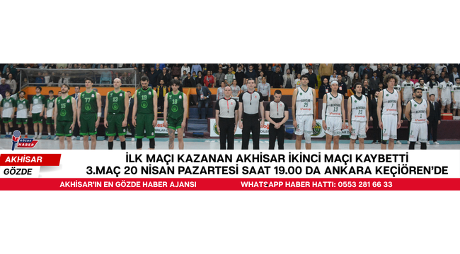 İLK MAÇI KAZANAN AKHİSAR İKİNCİ MAÇI KAYBETTİ 3.MAÇ 20 NİSAN PAZARTESİ SAAT 19.00 DA ANKARA KEÇİÖREN'DE