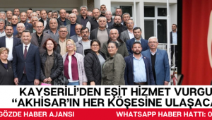 Kayserili’den Eşit Hizmet Vurgusu: “Akhisar’ın Her Köşesine Ulaşacağız”