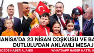 Manisa’da 23 Nisan Coşkusu ve Başkan Dutlulu’dan Anlamlı Mesaj