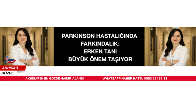Parkinson Hastalığında Farkındalık: Erken Tanı Büyük Önem Taşıyor