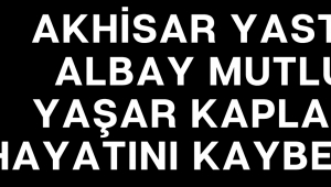 Albay Mutlu Yaşar Kaplan Hayatını Kaybetti