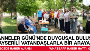 Anneler Günü’nde Duygusal Buluşma: Kayserili Vatandaşlarla Bir Araya Geldi