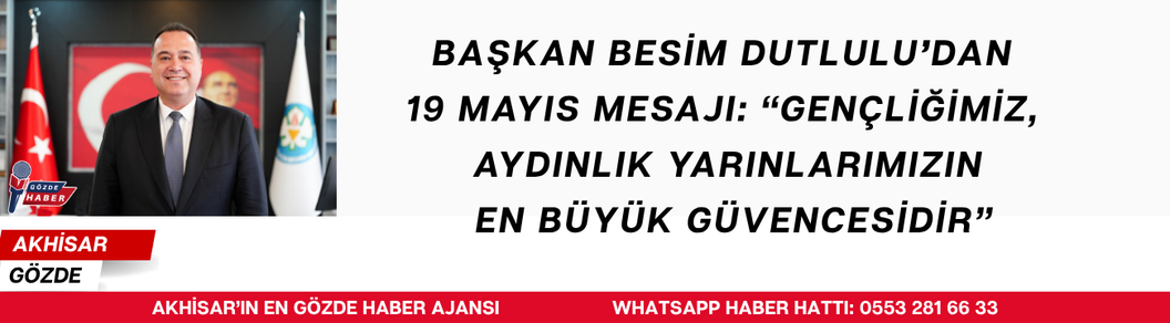 Başkan Besim Dutlulu’dan 19 Mayıs Mesajı: “Gençliğimiz, Aydınlık Yarınlarımızın En Büyük Güvencesidir”