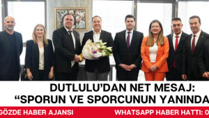 Dutlulu’dan Net Mesaj: “Sporun ve Sporcunun Yanındayız”