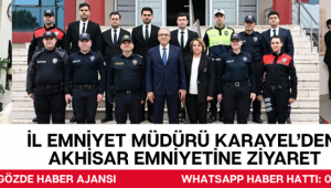 İL EMNİYET MÜDÜRÜ KARAYEL’DEN AKHİSAR EMNİYETİNE ZİYARET
