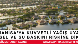 Manisa’ya Kuvvetli Yağış Uyarısı: Sel ve Su Baskını Riskine Dikkat!