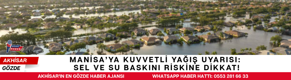 Manisa’ya Kuvvetli Yağış Uyarısı: Sel ve Su Baskını Riskine Dikkat!