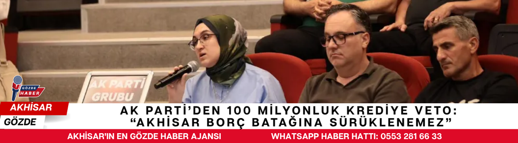 AK Parti’den 100 Milyonluk Krediye Veto: “Akhisar Borç Batağına Sürüklenemez”