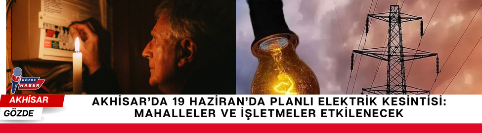 Akhisar’da 19 Haziran’da Planlı Elektrik Kesintisi: Mahalleler ve İşletmeler Etkilenecek