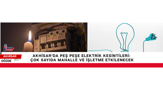 Akhisar’da Peş Peşe Elektrik Kesintileri: Çok Sayıda Mahalle ve İşletme Etkilenecek