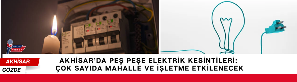 Akhisar’da Peş Peşe Elektrik Kesintileri: Çok Sayıda Mahalle ve İşletme Etkilenecek