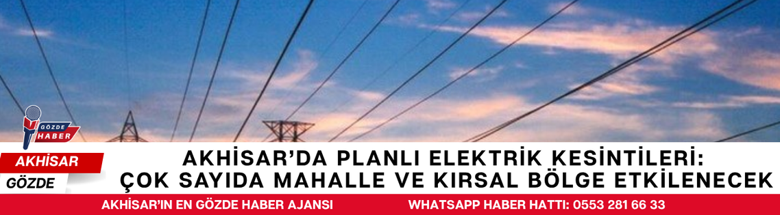 Akhisar'da Planlı Elektrik Kesintileri: Çok Sayıda Mahalle ve Kırsal Bölge Etkilenecek