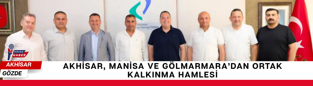 Akhisar, Manisa ve Gölmarmara’dan Ortak Kalkınma Hamlesi