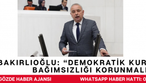 Bakırlıoğlu: “Demokratik Kurumların Bağımsızlığı Korunmalı”