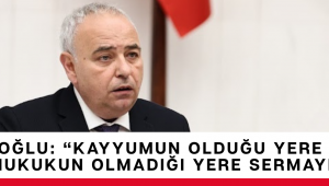 BAKIRLIOĞLU: “KAYYUMUN OLDUĞU YERE YATIRIM GELMEZ, HUKUKUN OLMADIĞI YERE SERMAYE GELMEZ”