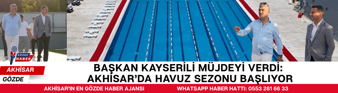Başkan Kayserili Müjdeyi Verdi: Akhisar’da Havuz Sezonu Başlıyor