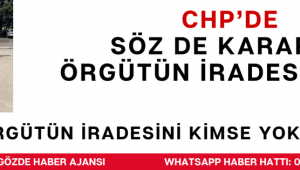 CHP'de söz de karar da örgütün iradesinindir.