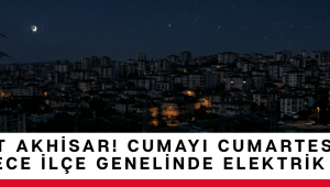 Dikkat Akhisar! Cumayı Cumartesiye Bağlayan Gece İlçe Genelinde Elektrik Kesintisi