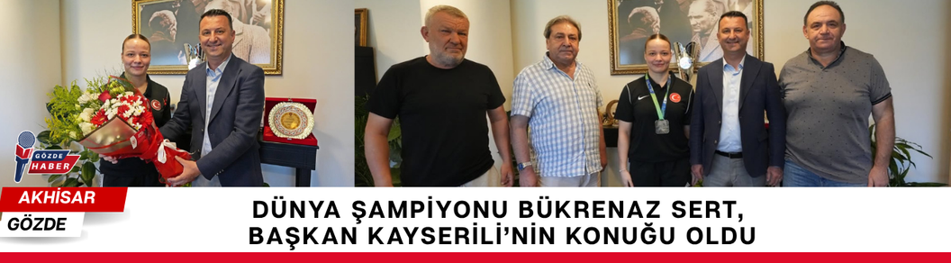 Dünya Şampiyonu Bükrenaz Sert, Başkan Kayserili’nin Konuğu Oldu