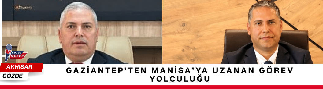Gaziantep'ten Manisa'ya Uzanan Görev Yolculuğu