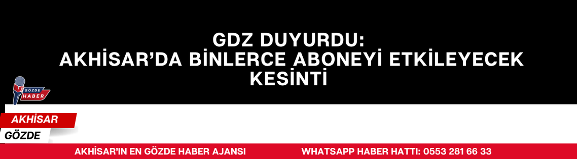 GDZ Duyurdu: Akhisar’da Binlerce Aboneyi Etkileyecek Kesinti