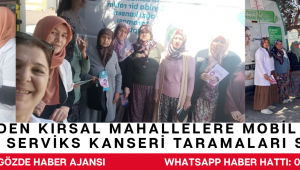 KETEM’den Kırsal Mahallelere Mobil Sağlık Hizmeti: Serviks Kanseri Taramaları Sürüyor