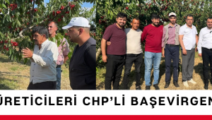 KİRAZ ÜRETİCİLERİ CHP’Lİ BAŞEVİRGEN’E DERT YANDI.