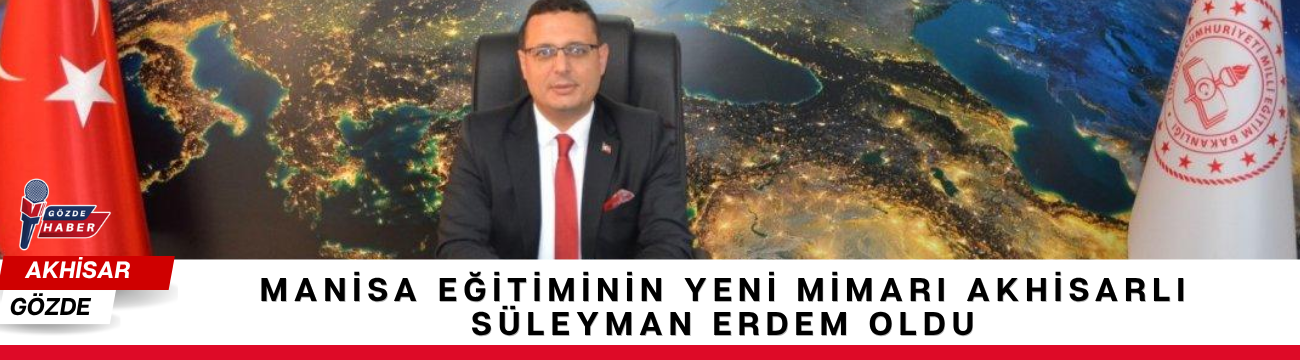 Manisa Eğitiminin Yeni Mimarı Akhisarlı Süleyman Erdem Oldu
