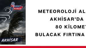 Meteoroloji Alarm Verdi: Akhisar’da Saatte 80 Kilometreyi Bulacak Fırtına Bekleniyor!