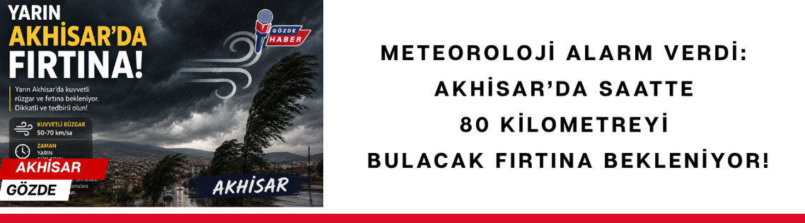 Meteoroloji Alarm Verdi: Akhisar’da Saatte 80 Kilometreyi Bulacak Fırtına Bekleniyor!