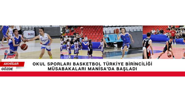 OKUL SPORLARI BASKETBOL TÜRKİYE BİRİNCİLİĞİ MÜSABAKALARI MANİSA’DA BAŞLADI  